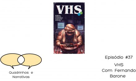 Quadrinhos e Narrativas #37 – VHS – Com Fernando Barone