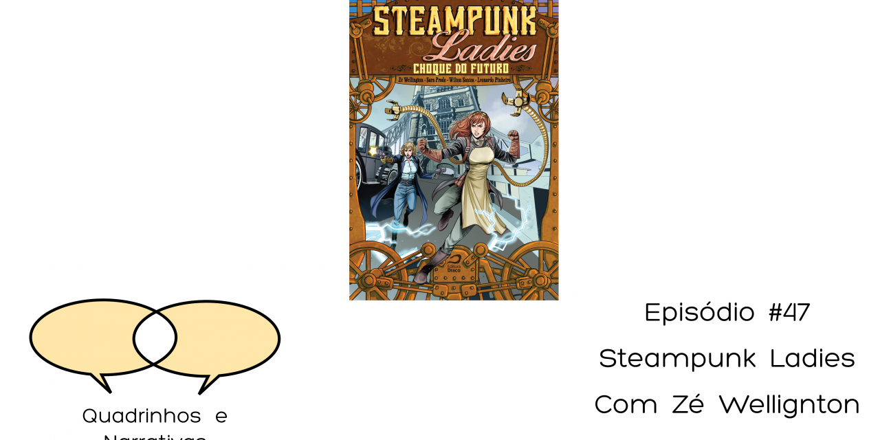 Quadrinhos e Narrativas #47 – Zé Wellington e Steampunk Ladies: Choque do Futuro