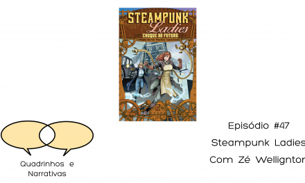 Quadrinhos e Narrativas #47 – Zé Wellington e Steampunk Ladies: Choque do Futuro
