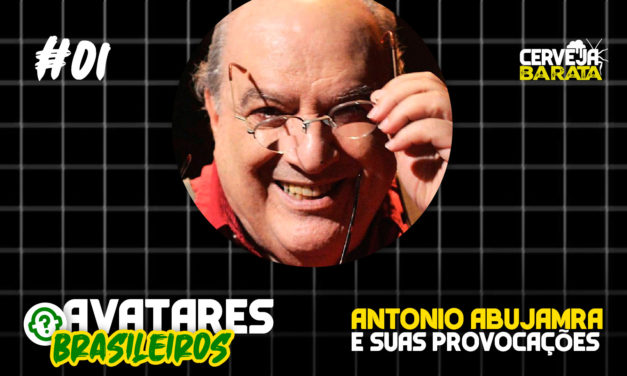 Avatares Brasileiros #01 – Antonio Abujamra e Suas Provocações