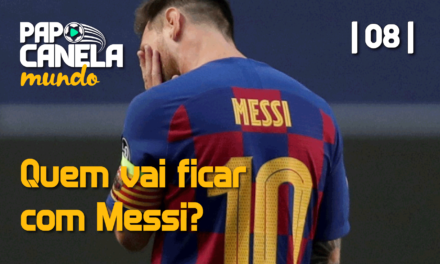 Papo Canela Mundo #08 – Quem vai ficar com Messi?