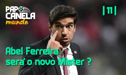Papo Canela Mundo #11 – Abel Ferreira será o novo Mister?