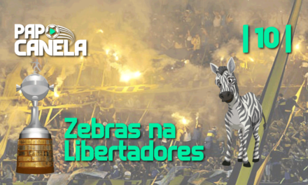 Papo Canela #10 – Zebras na Libertadores
