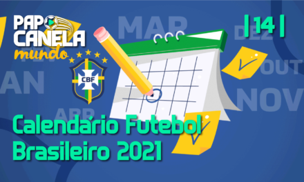 Papo Canela Mundo #14 – Calendário Futebol Brasileiro 2021