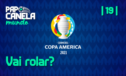 Papo Canela Mundo #19 – Copa América vai rolar?