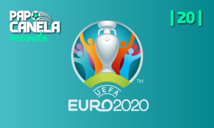 Papo Canela Mundo #20 – Eurocopa 2020
