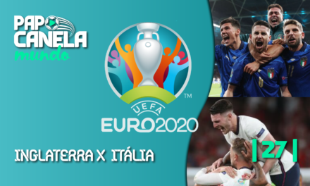 Papo Canela Mundo #27 – Eurocopa 2020 | Inglaterra X Itália na Final
