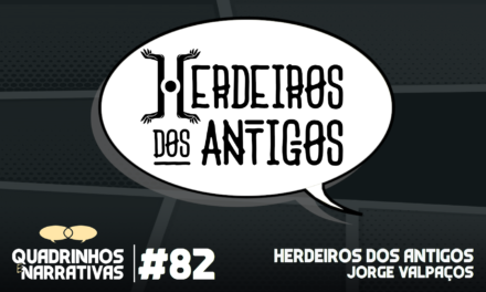 Quadrinhos e Narrativas #82 – Herdeiros dos Antigos, com Jorge Valpaços