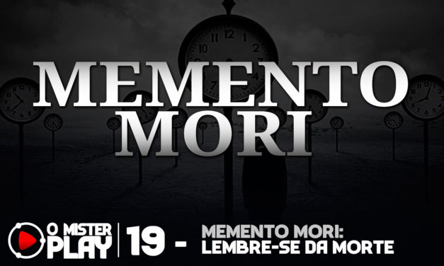 O Mister Play #19 – Memento Mori: Lembre-se da Morte