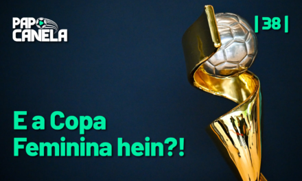 Papo Canela #38 – E a Copa Feminina hein?!